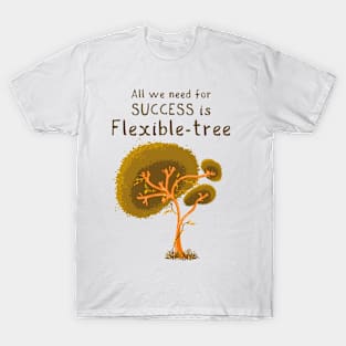 All We Need for Success is Flexible-Tree T-Shirt